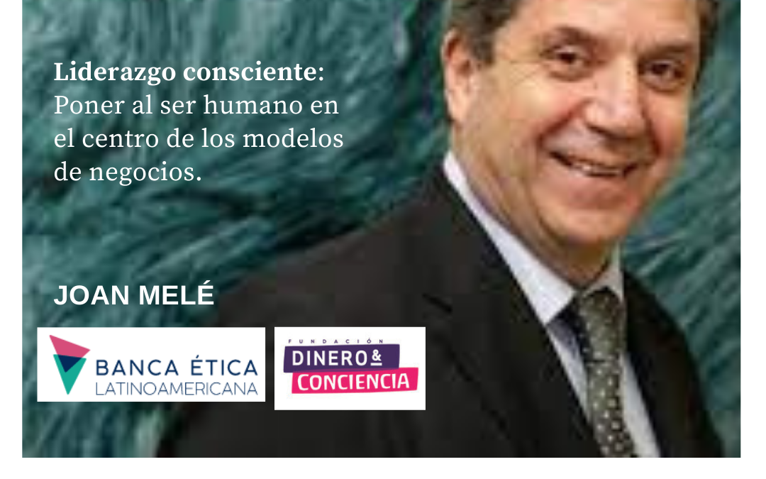 Liderazgo Consciente: Poner al ser humano en el centro de los modelos de negocios